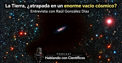 ¿Tierra en vacío cósmico? - Hablando con Científicos podcast - Cienciaes.com